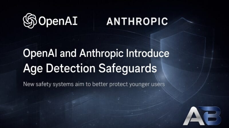 OpenAI and Anthropic Introduce Age Detection Safeguards